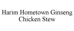 HARIM HOMETOWN GINSENG CHICKEN STEW trademark