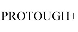 PROTOUGH+ trademark