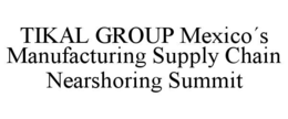 TIKAL GROUP MEXICO´S MANUFACTURING SUPPLY CHAIN NEARSHORING SUMMIT trademark