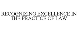 RECOGNIZING EXCELLENCE IN THE PRACTICE OF LAW trademark