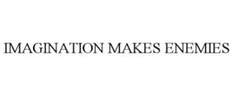 IMAGINATION MAKES ENEMIES trademark