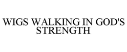 WIGS WALKING IN GOD'S STRENGTH trademark