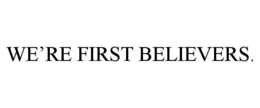 WE’RE FIRST BELIEVERS. trademark