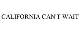 CALIFORNIA CAN'T WAIT trademark