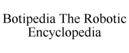 BOTIPEDIA THE ROBOTIC ENCYCLOPEDIA trademark