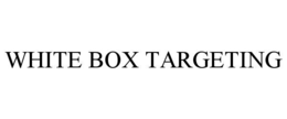 WHITE BOX TARGETING trademark