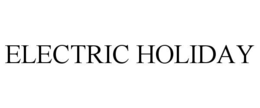 ELECTRIC HOLIDAY trademark