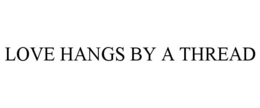 LOVE HANGS BY A THREAD trademark
