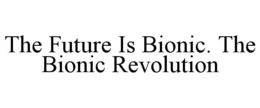 THE FUTURE IS BIONIC. THE BIONIC REVOLUTION trademark