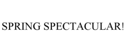 SPRING SPECTACULAR! trademark
