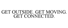 GET OUTSIDE. GET MOVING. GET CONNECTED. trademark