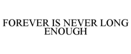 FOREVER IS NEVER LONG ENOUGH trademark