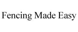 FENCING MADE EASY trademark