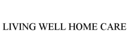 LIVING WELL HOME CARE trademark