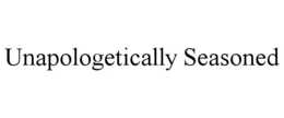 UNAPOLOGETICALLY SEASONED trademark