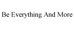 BE EVERYTHING AND MORE trademark