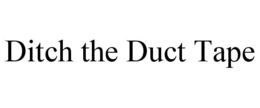 DITCH THE DUCT TAPE trademark