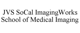 JVS SOCAL IMAGINGWORKS SCHOOL OF MEDICAL IMAGING trademark