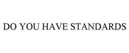 DO YOU HAVE STANDARDS trademark