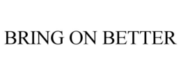BRING ON BETTER trademark