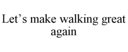 LET’S MAKE WALKING GREAT AGAIN trademark