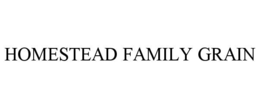 HOMESTEAD FAMILY GRAIN trademark