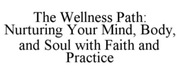 THE WELLNESS PATH: NURTURING YOUR MIND, BODY, AND SOUL WITH FAITH AND PRACTICE trademark