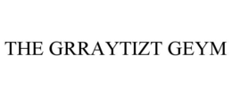 THE GRRAYTIZT GEYM trademark