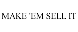 MAKE 'EM SELL IT trademark