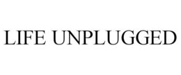 LIFE UNPLUGGED trademark