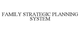 FAMILY STRATEGIC PLANNING SYSTEM trademark