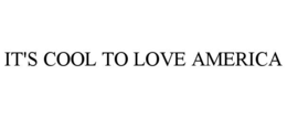 IT'S COOL TO LOVE AMERICA trademark