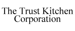 THE TRUST KITCHEN CORPORATION trademark