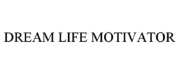 DREAM LIFE MOTIVATOR trademark