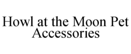 HOWL AT THE MOON PET ACCESSORIES trademark