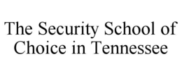THE SECURITY SCHOOL OF CHOICE IN TENNESSEE trademark
