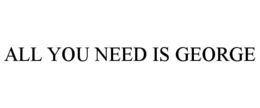 ALL YOU NEED IS GEORGE trademark
