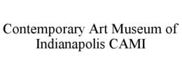 THE CONTEMPORARY ART MUSEUM OF INDIANAPOLIS (CAMI) trademark