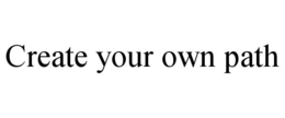 CREATE YOUR OWN PATH trademark