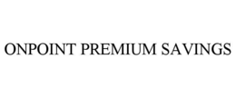 ONPOINT PREMIUM SAVINGS trademark