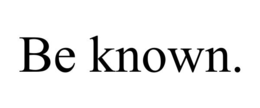 BE KNOWN. trademark