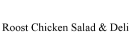 ROOST CHICKEN SALAD & DELI trademark