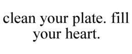 CLEAN YOUR PLATE. FILL YOUR HEART. trademark