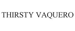 THIRSTY VAQUERO trademark
