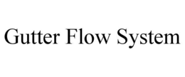 GUTTER FLOW SYSTEM trademark
