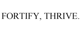 FORTIFY, THRIVE. trademark