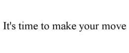 IT'S TIME TO MAKE YOUR MOVE trademark