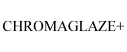 CHROMAGLAZE+ trademark