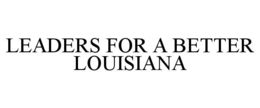 LEADERS FOR A BETTER LOUISIANA trademark