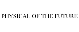 PHYSICAL OF THE FUTURE trademark